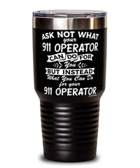 Funny 911 Operator Tumbler Ask Not What Your 911 Operator Can Do For You 30oz Stainless Steel Black