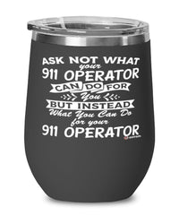 Funny 911 Operator Wine Glass Ask Not What Your 911 Operator Can Do For You 12oz Stainless Steel Black