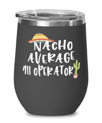 Funny 911 Operator Wine Tumbler Nacho Average 911 Operator Wine Glass Stemless 12oz Stainless Steel