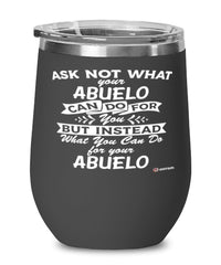 Funny Abuelo Wine Glass Ask Not What Your Abuelo Can Do For You 12oz Stainless Steel Black