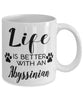 Funny Abyssinian Cat Mug Life Is Better With An Abyssinian Coffee Cup 11oz 15oz White