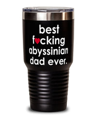 Funny Abyssinian Cat Tumbler B3st F-cking Abyssinian Dad Ever 30oz Stainless Steel