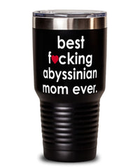 Funny Abyssinian Cat Tumbler B3st F-cking Abyssinian Mom Ever 30oz Stainless Steel
