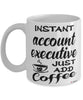 Funny Account Executive Mug Instant Account Executive Just Add Coffee Cup White