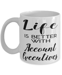 Funny Account Executive Mug Life Is Better With Account Executives Coffee Cup 11oz 15oz White