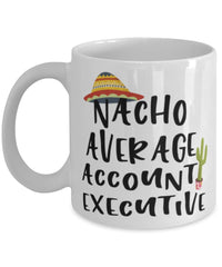 Funny Account Executive Mug Nacho Average Account Executive Coffee Mug 11oz White