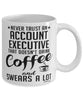 Funny Account Executive Mug Never Trust An Account Executive That Doesn't Drink Coffee and Swears A Lot Coffee Cup 11oz 15oz White