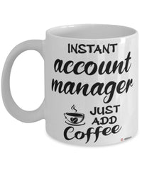 Funny Account Manager Mug Instant Account Manager Just Add Coffee Cup White