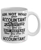 Funny Accountant Mug Ask Not What Your Accountant Can Do For You Coffee Cup 11oz 15oz White