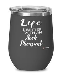 Funny Aceh Pheasant Bird Wine Glass Life Is Better With An Aceh Pheasant 12oz Stainless Steel Black