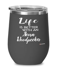 Funny Acorn Woodpecker Bird Wine Glass Life Is Better With An Acorn Woodpecker 12oz Stainless Steel Black