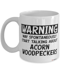 Funny Acorn Woodpecker Mug Warning May Spontaneously Start Talking About Acorn Woodpeckers Coffee Cup White