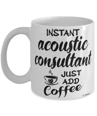 Funny Acoustic Consultant Mug Instant Acoustic Consultant Just Add Coffee Cup White