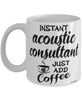 Funny Acoustic Consultant Mug Instant Acoustic Consultant Just Add Coffee Cup White