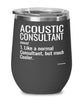 Funny Acoustic Consultant Wine Glass Like A Normal Consultant But Much Cooler 12oz Stainless Steel Black