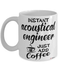 Funny Acoustical Engineer Mug Instant Acoustical Engineer Just Add Coffee Cup White