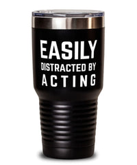 Funny Actor Tumbler Easily Distracted By Acting Tumbler 30oz Stainless Steel