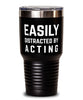 Funny Actor Tumbler Easily Distracted By Acting Tumbler 30oz Stainless Steel