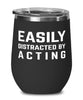 Funny Actor Wine Tumbler Easily Distracted By Acting Stemless Wine Glass 12oz Stainless Steel