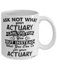 Funny Actuary Mug Ask Not What Your Actuary Can Do For You Coffee Cup 11oz 15oz White