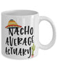 Funny Actuary Mug Nacho Average Actuary Coffee Mug 11oz White