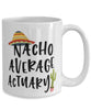 Funny Actuary Mug Nacho Average Actuary Coffee Cup 15oz White