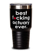 Funny Actuary Tumbler B3st F-cking Actuary Ever 30oz Stainless Steel