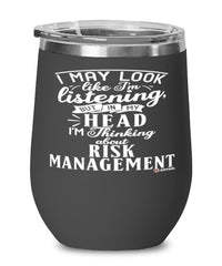 Funny Actuary Wine Glass I May Look Like I'm Listening But In My Head I'm Thinking About Risk Management 12oz Stainless Steel Black