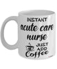 Funny Acute Care Nurse Mug Instant Acute Care Nurse Just Add Coffee Cup White