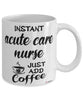 Funny Acute Care Nurse Mug Instant Acute Care Nurse Just Add Coffee Cup White