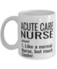 Funny Acute Care Nurse Mug Like A Normal Nurse But Much Cooler Coffee Cup 11oz 15oz White