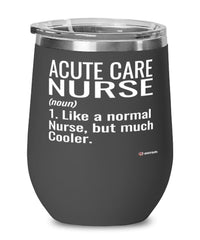 Funny Acute Care Nurse Wine Glass Like A Normal Nurse But Much Cooler 12oz Stainless Steel Black