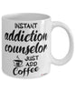 Funny Addiction Counselor Mug Instant Addiction Counselor Just Add Coffee Cup White