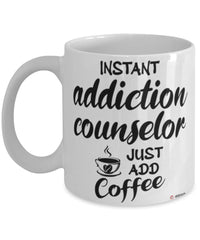 Funny Addiction Counselor Mug Instant Addiction Counselor Just Add Coffee Cup White