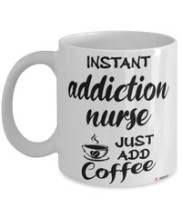 Funny Addiction Nurse Mug Instant Addiction Nurse Just Add Coffee Cup White