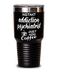 Funny Addiction Psychiatrist Tumbler Instant Addiction Psychiatrist Just Add Coffee 30oz Stainless Steel Black