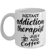 Funny Addiction Therapist Mug Instant Addiction Therapist Just Add Coffee Cup White