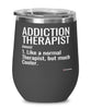 Funny Addiction Therapist Wine Glass Like A Normal Therapist But Much Cooler 12oz Stainless Steel Black