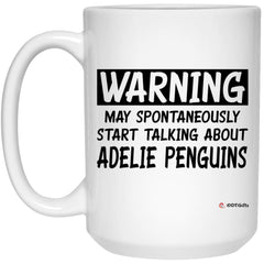 Funny Adelie Penguin Mug Warning May Spontaneously Start Talking About Adelie Penguins Coffee Cup 15oz White 21504