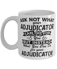 Funny Adjudicator Mug Ask Not What Your Adjudicator Can Do For You Coffee Cup 11oz 15oz White