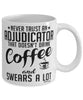 Funny Adjudicator Mug Never Trust An Adjudicator That Doesn't Drink Coffee and Swears A Lot Coffee Cup 11oz 15oz White