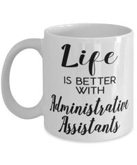 Funny Administrative Assistant Mug Life Is Better With Administrative Assistants Coffee Cup 11oz 15oz White