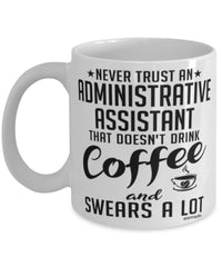 Funny Administrative Assistant Mug Never Trust An Administrative Assistant That Doesn't Drink Coffee and Swears A Lot Coffee Cup 11oz 15oz White