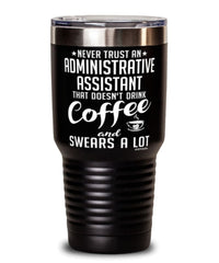 Funny Administrative Assistant Tumbler Never Trust An Administrative Assistant That Doesn't Drink Coffee and Swears A Lot 30oz Stainless Steel Black