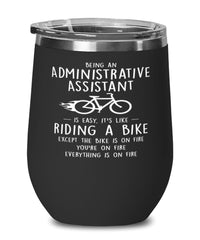 Funny Administrative Assistant Wine Glass Being An Administrative Assistant Is Easy It's Like Riding A Bike Except 12oz Stainless Steel Black