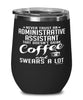 Funny Administrative Assistant Wine Glass Never Trust An Administrative Assistant That Doesn't Drink Coffee and Swears A Lot 12oz Stainless Steel Black