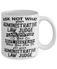 Funny Administrative Law Judge Mug Ask Not What Your Administrative Law Judge Can Do For You Coffee Cup 11oz 15oz White