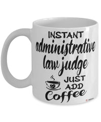 Funny Administrative Law Judge Mug Instant Administrative Law Judge Just Add Coffee Cup White
