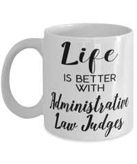 Funny Administrative Law Judge Mug Life Is Better With Administrative Law Judges Coffee Cup 11oz 15oz White