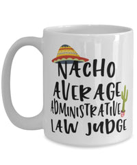 Funny Administrative Law Judge Mug Nacho Average Administrative Law Judge Coffee Cup 15oz White